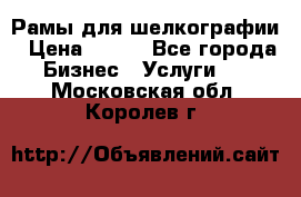 Рамы для шелкографии › Цена ­ 400 - Все города Бизнес » Услуги   . Московская обл.,Королев г.